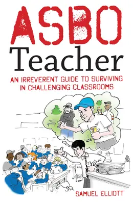 Profesorul Asbo: Un ghid ireverențios pentru a supraviețui în săli de clasă dificile - Asbo Teacher: An Irreverent Guide to Surviving in Challenging Classrooms