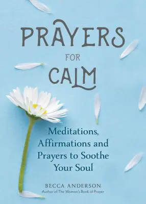 Rugăciuni pentru calm: Meditații Afirmații și Rugăciuni pentru a-ți liniști sufletul (Rugăciune de vindecare, Wellness spiritual, Carte de rugăciuni) - Prayers for Calm: Meditations Affirmations and Prayers to Soothe Your Soul (Healing Prayer, Spiritual Wellness, Prayer Book)