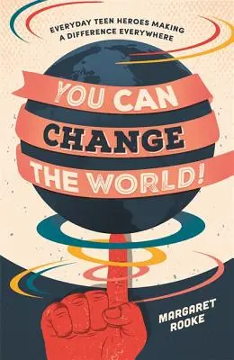 Tu poți schimba lumea! Adolescenții eroi de zi cu zi care fac o diferență pretutindeni - You Can Change the World!: Everyday Teen Heroes Making a Difference Everywhere