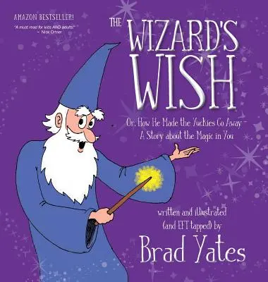 The Wizard's Wish: Or, How He Made the Yuckies Go away O poveste despre magia din tine - The Wizard's Wish: Or, How He Made the Yuckies Go Away A Story about the Magic in You