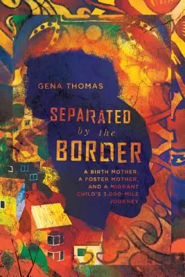 Separate de graniță: O mamă naturală, o mamă adoptivă și călătoria de 3.000 de mile a unui copil migrant - Separated by the Border: A Birth Mother, a Foster Mother, and a Migrant Child's 3,000-Mile Journey