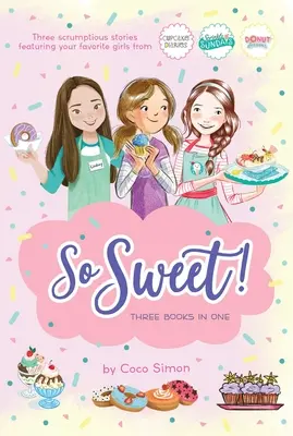 Atât de dulce! Trei cărți într-una singură: Katie and the Cupcake Cure; Sunday Sundaes; Hole in the Middle - So Sweet! Three Books in One: Katie and the Cupcake Cure; Sunday Sundaes; Hole in the Middle