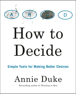 Cum să decideți: Instrumente simple pentru a face alegeri mai bune - How to Decide: Simple Tools for Making Better Choices