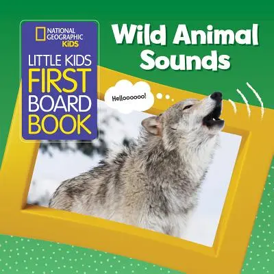 National Geographic Kids Little Kids Prima carte de bord: Wild Animal Sounds - National Geographic Kids Little Kids First Board Book: Wild Animal Sounds