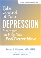 Preia controlul asupra depresiei tale: Strategii pentru a vă ajuta să vă simțiți mai bine acum - Take Control of Your Depression: Strategies to Help You Feel Better Now