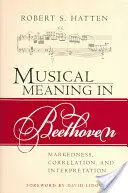 Sensul muzical în Beethoven: Marcarea, corelația și interpretarea - Musical Meaning in Beethoven: Markedness, Correlation, and Interpretation