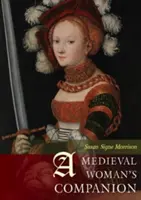 A Medieval Woman's Companion: Viața femeilor în Evul Mediu european (Women's Lives in the European Middle Ages) - A Medieval Woman's Companion: Women's Lives in the European Middle Ages