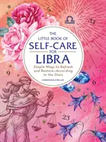 Mica carte a îngrijirii de sine pentru Balanță: Moduri simple de a te reîmprospăta și de a te reface--În conformitate cu stelele - The Little Book of Self-Care for Libra: Simple Ways to Refresh and Restore--According to the Stars