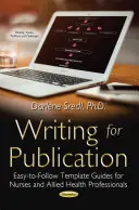Scrierea pentru publicare - Ghiduri-șablon ușor de urmat pentru asistenți medicali și profesioniști din domeniul sănătății aliate - Writing for Publication - Easy-to-Follow Template Guides for Nurses & Allied Health Professionals