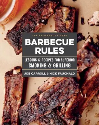 Bucătăria artizanală: Reguli pentru grătar: Lecții și rețete pentru afumare și grătare superioare - The Artisanal Kitchen: Barbecue Rules: Lessons and Recipes for Superior Smoking and Grilling