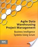 Agile Data Warehousing Project Management: Sisteme de informații de afaceri utilizând Scrum - Agile Data Warehousing Project Management: Business Intelligence Systems Using Scrum