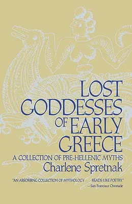 Zeițele pierdute ale Greciei timpurii: O colecție de mituri preelenice - Lost Goddesses of Early Greece: A Collection of Pre-Hellenic Myths
