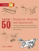Desenați 50 de avioane, aeronave și nave spațiale: Modul pas cu pas de a desena avioane de luptă din al Doilea Război Mondial, avioane cu reacție moderne, capsule spațiale și multe altele... - Draw 50 Airplanes, Aircraft, and Spacecraft: The Step-By-Step Way to Draw World War II Fighter Planes, Modern Jets, Space Capsules, and Much More...