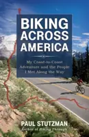 Cu bicicleta prin America: Aventura mea de la o coastă la alta și oamenii pe care i-am întâlnit de-a lungul drumului - Biking Across America: My Coast-To-Coast Adventure and the People I Met Along the Way
