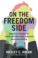 De partea libertății: Cum cinci decenii de tineri activiști au remodelat istoria americană - On the Freedom Side: How Five Decades of Youth Activists Have Remixed American History
