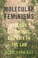 Feminisme moleculare: Biologie, deveniri și viața în laborator - Molecular Feminisms: Biology, Becomings, and Life in the Lab