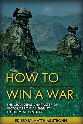 Winning Wars: The Enduring Nature and Changing Character of Victory from Antiquity to the 21st Century