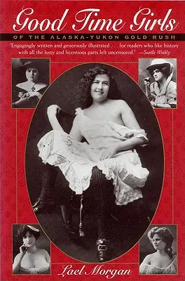Good Time Girls of the Alaska-Yukon Gold Rush: Istoria secretă a Nordului îndepărtat - Good Time Girls of the Alaska-Yukon Gold Rush: Secret History of the Far North