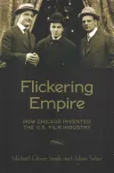 Flickering Empire: Cum a inventat Chicago industria cinematografică americană - Flickering Empire: How Chicago Invented the U.S. Film Industry