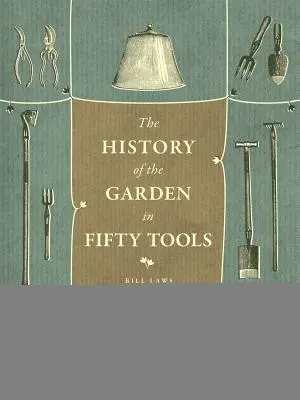 O istorie a grădinii în cincizeci de unelte - A History of the Garden in Fifty Tools