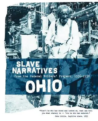 Ohio Slave Narratives: Narațiuni despre sclavi din cadrul Proiectului federal al scriitorilor 1936-1938 - Ohio Slave Narratives: Slave Narratives from the Federal Writers' Project 1936-1938