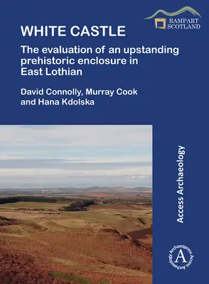 White Castle: Evaluarea unei incinte preistorice remarcabile în East Lothian - White Castle: The Evaluation of an Upstanding Prehistoric Enclosure in East Lothian