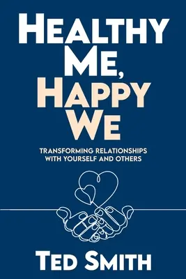 Eu sănătos, noi fericiți: Transformarea relațiilor cu tine însuți și cu ceilalți - Healthy Me, Happy We: Transforming Relationships with Yourself and Others