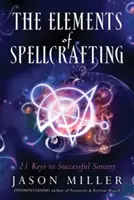 Elementele vrăjitoriei: 21 de chei pentru o vrăjitorie de succes - The Elements of Spellcrafting: 21 Keys to Successful Sorcery