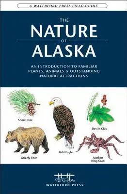 Natura din Alaska: O introducere în plantele, animalele și atracțiile naturale cunoscute - The Nature of Alaska: An Introduction to Familiar Plants, Animals & Outstanding Natural Attractions