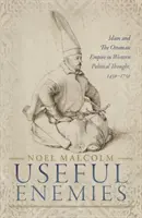 Inamici utili: Islamul și Imperiul Otoman în gândirea politică occidentală, 1450-1750 - Useful Enemies: Islam and the Ottoman Empire in Western Political Thought, 1450-1750