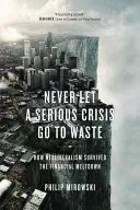 Niciodată să nu lași o criză serioasă să se irosească - Cum a supraviețuit neoliberalismul prăbușirii financiare - Never Let a Serious Crisis Go to Waste - How Neoliberalism Survived the Financial Meltdown