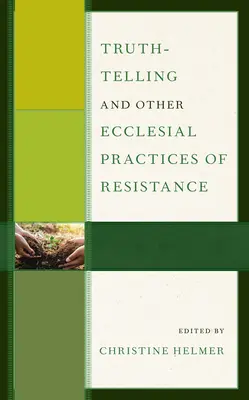 Spunerea adevărului și alte practici eclesiale de rezistență - Truth-Telling and Other Ecclesial Practices of Resistance
