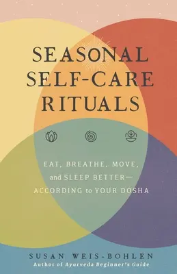 Ritualuri sezoniere de autoîngrijire: Mănâncă, respiră, mișcă-te și dormi mai bine - în funcție de Dosha ta - Seasonal Self-Care Rituals: Eat, Breathe, Move, and Sleep Better--According to Your Dosha