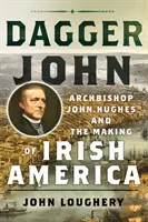 Dagger John: Arhiepiscopul John Hughes și crearea Americii irlandeze - Dagger John: Archbishop John Hughes and the Making of Irish America
