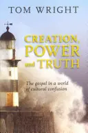 Creație, putere și adevăr: Evanghelia într-o lume a confuziei culturale - Creation, Power and Truth: The Gospel In A World Of Cultural Confusion