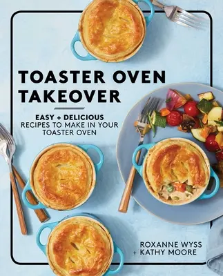 Toaster Oven Takeover: Rețete ușoare și delicioase de făcut în cuptorul tău toaster - Toaster Oven Takeover: Easy and Delicious Recipes to Make in Your Toaster Oven