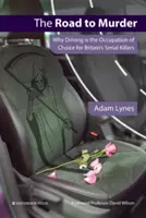 Drumul spre crimă: Why Driving is the Occupation of Choice for Britain's Serial Killers (De ce șofatul este ocupația preferată a criminalilor în serie din Marea Britanie) - The Road to Murder: Why Driving is the Occupation of Choice for Britain's Serial Killers