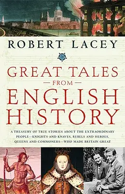 Great Tales from English History: A Treasury of True Stories about the Extraordinary People - Knights and Knaves, Rebels and Heroes, Queens and Commone - Great Tales from English History: A Treasury of True Stories about the Extraordinary People--Knights and Knaves, Rebels and Heroes, Queens and Commone