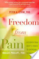 Libertatea față de durere: Descoperă puterea corpului tău de a învinge durerea fizică - Freedom from Pain: Discover Your Body's Power to Overcome Physical Pain