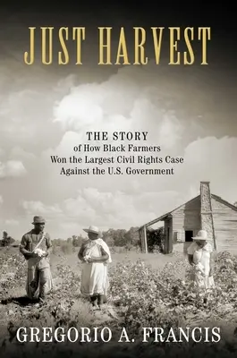 Just Harvest: Povestea modului în care fermierii de culoare au câștigat cel mai mare proces privind drepturile civile împotriva guvernului SUA - Just Harvest: The Story of How Black Farmers Won the Largest Civil Rights Case Against the U.S. Government