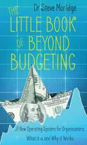 Little Book of Beyond Budgeting - Un nou sistem de operare pentru organizații: Ce este și de ce funcționează - Little Book of Beyond Budgeting - A New Operating System for Organisations: What it is and Why it Works