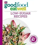 Good Food Eat Well: Rețete cu conținut scăzut de zahăr - Good Food Eat Well: Low-Sugar Recipes
