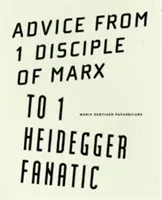 Sfaturi de la un discipol al lui Marx către un fanatic al lui Heidegger - Advice from 1 Disciple of Marx to 1 Heidegger Fanatic
