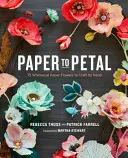 De la hârtie la petale: 75 de flori capricioase din hârtie de realizat manual - Paper to Petal: 75 Whimsical Paper Flowers to Craft by Hand