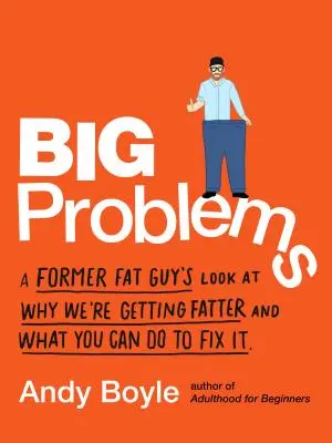 Probleme mari: Privirea unui fost grăsan asupra motivului pentru care ne îngrășăm și ce puteți face pentru a rezolva problema - Big Problems: A Former Fat Guy's Look at Why We're Getting Fatter and What You Can Do to Fix It