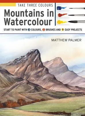 Ia trei culori: Munții în acuarelă: Începeți să pictați cu 3 culori, 3 pensule și 9 proiecte ușoare - Take Three Colours: Mountains in Watercolour: Start to Paint with 3 Colours, 3 Brushes and 9 Easy Projects