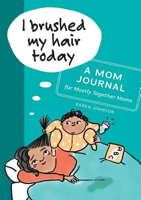 Mi-am periat părul astăzi: Un jurnal de mamă pentru mamele mai mult împreună - I Brushed My Hair Today: A Mom Journal for Mostly Together Moms