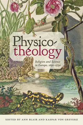 Physico-Theology: Religie și știință în Europa, 1650-1750 - Physico-Theology: Religion and Science in Europe, 1650-1750