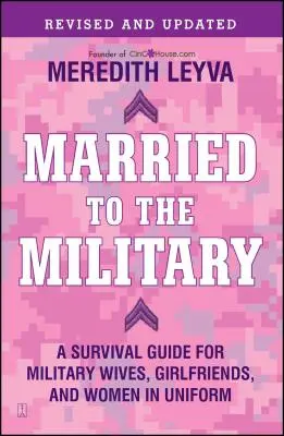 Married to the Military: Un ghid de supraviețuire pentru soțiile, prietenele și femeile în uniformă ale militarilor - Married to the Military: A Survival Guide for Military Wives, Girlfriends, and Women in Uniform