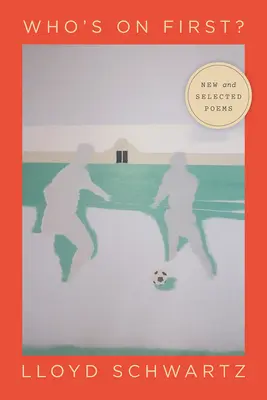 Who's on First?: Poezii noi și selectate - Who's on First?: New and Selected Poems